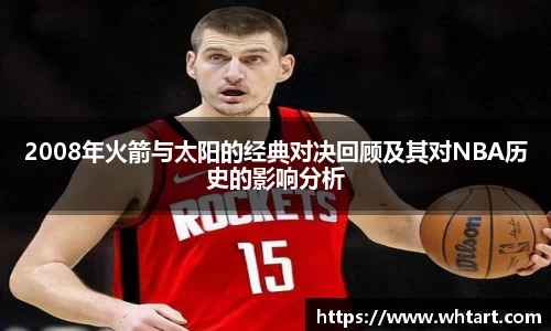 2008年火箭与太阳的经典对决回顾及其对NBA历史的影响分析