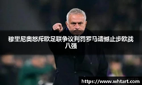 穆里尼奥怒斥欧足联争议判罚罗马遗憾止步欧战八强