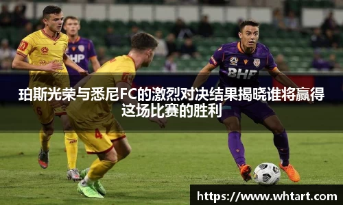 珀斯光荣与悉尼FC的激烈对决结果揭晓谁将赢得这场比赛的胜利